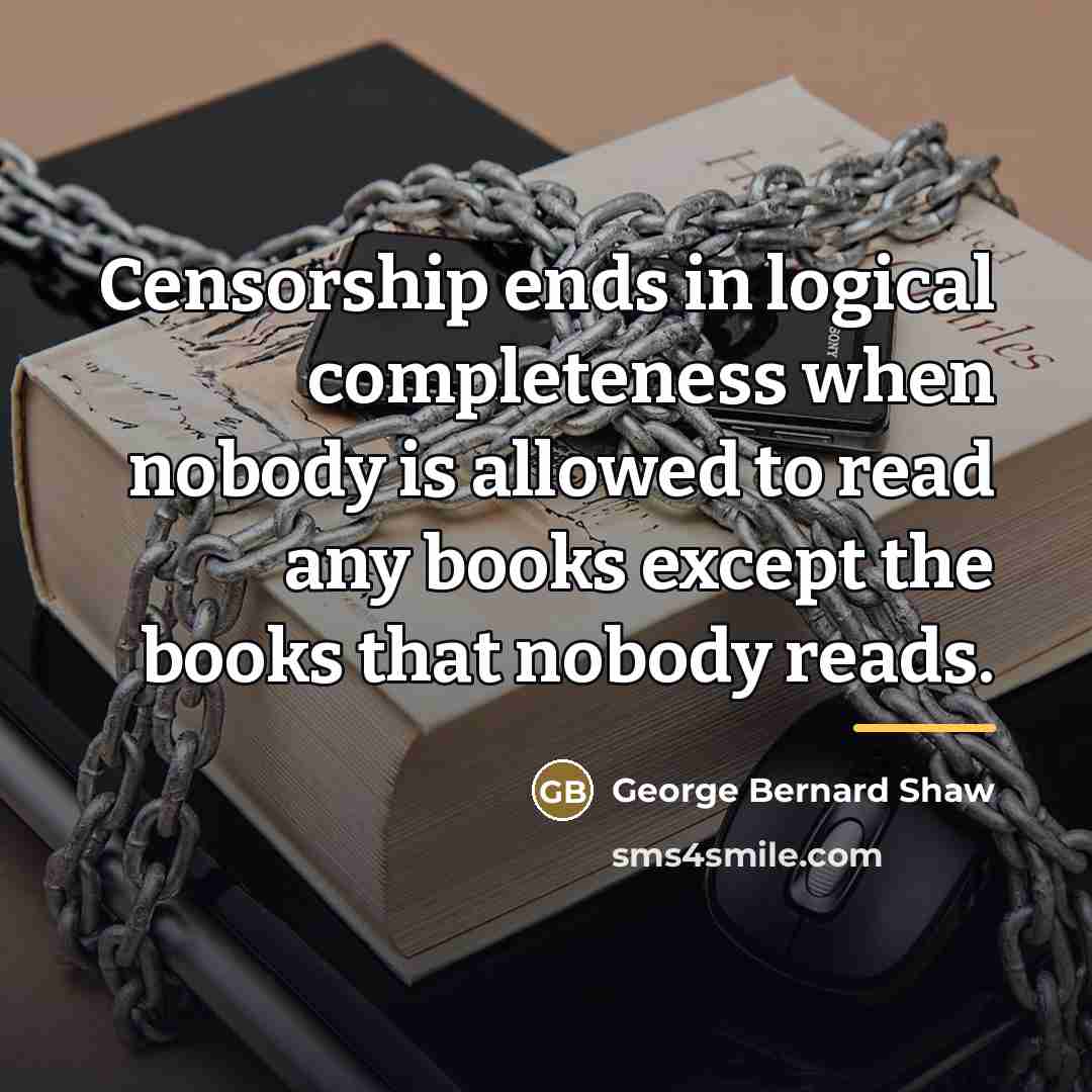 “Censorship ends in logical completeness when nobody is allowed to…” quote by George Bernard Shaw