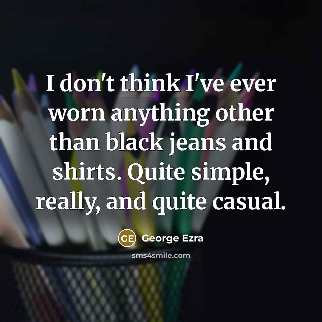 “I don't think I've ever worn anything other than black…” quote by George Ezra