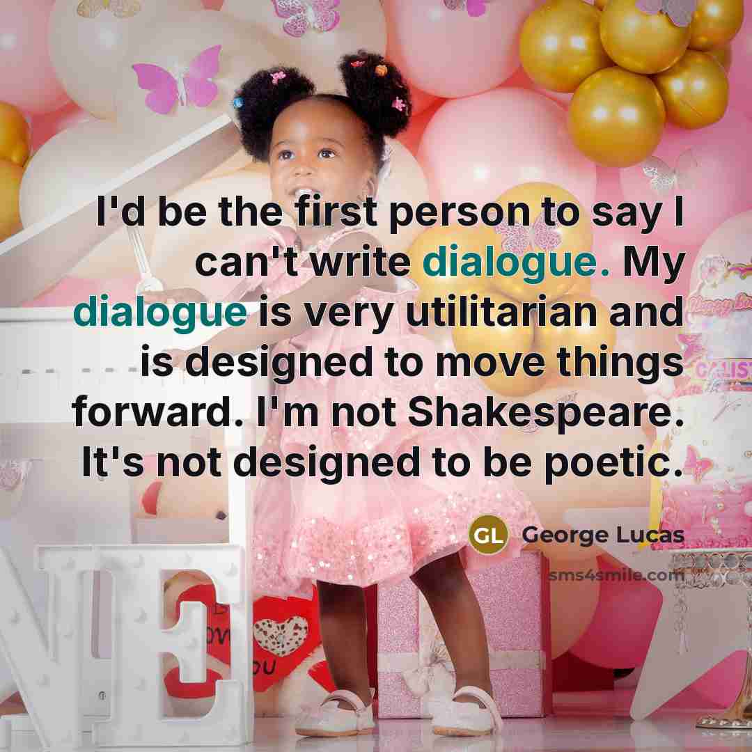 “I'd be the first person to say I can't write…” quote by George Lucas