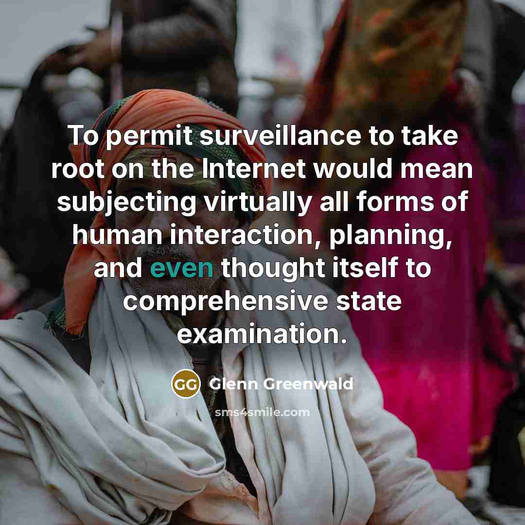 “To permit surveillance to take root on the Internet would…” quote by Glenn Greenwald