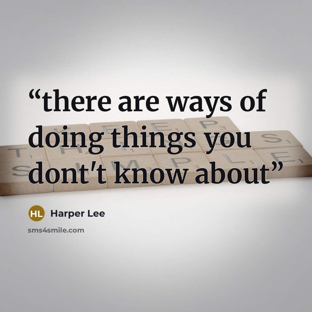 “there are ways of doing things you dont't know about” quote by Harper Lee