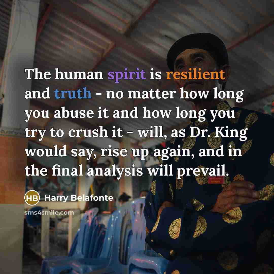 “The human spirit is resilient and truth - no matter…” quote by Harry Belafonte
