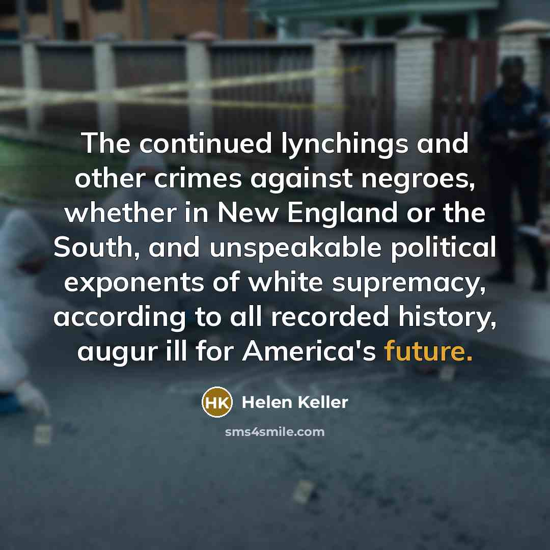 “The continued lynchings and other crimes against negroes, whether in…” quote by Helen Keller