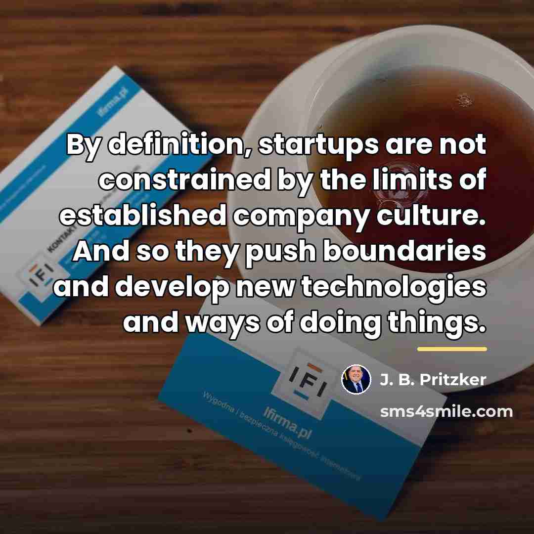 “By definition, startups are not constrained by the limits of…” quote by J. B. Pritzker