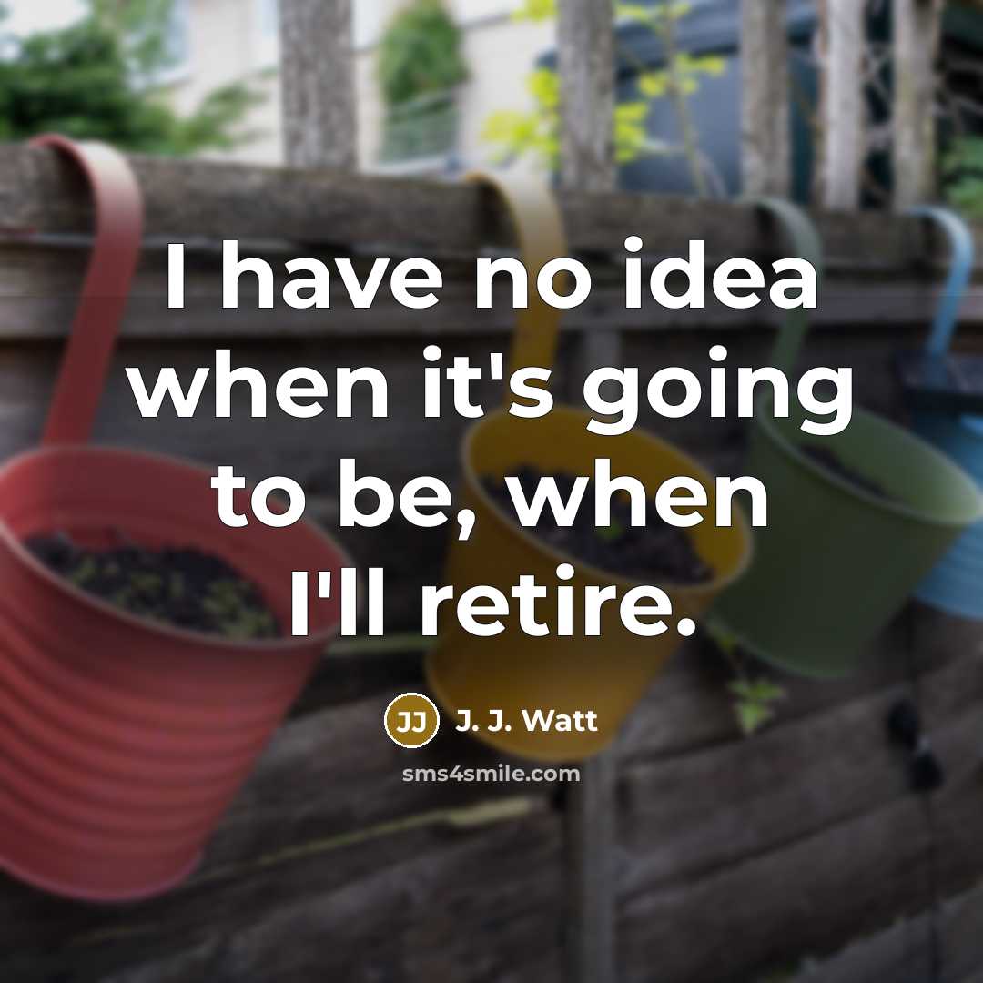 “I have no idea when it's going to be, when…” quote by J. J. Watt