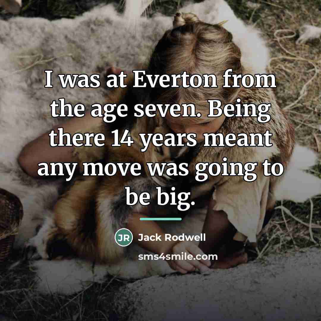 “I was at Everton from the age seven. Being there…” quote by Jack Rodwell