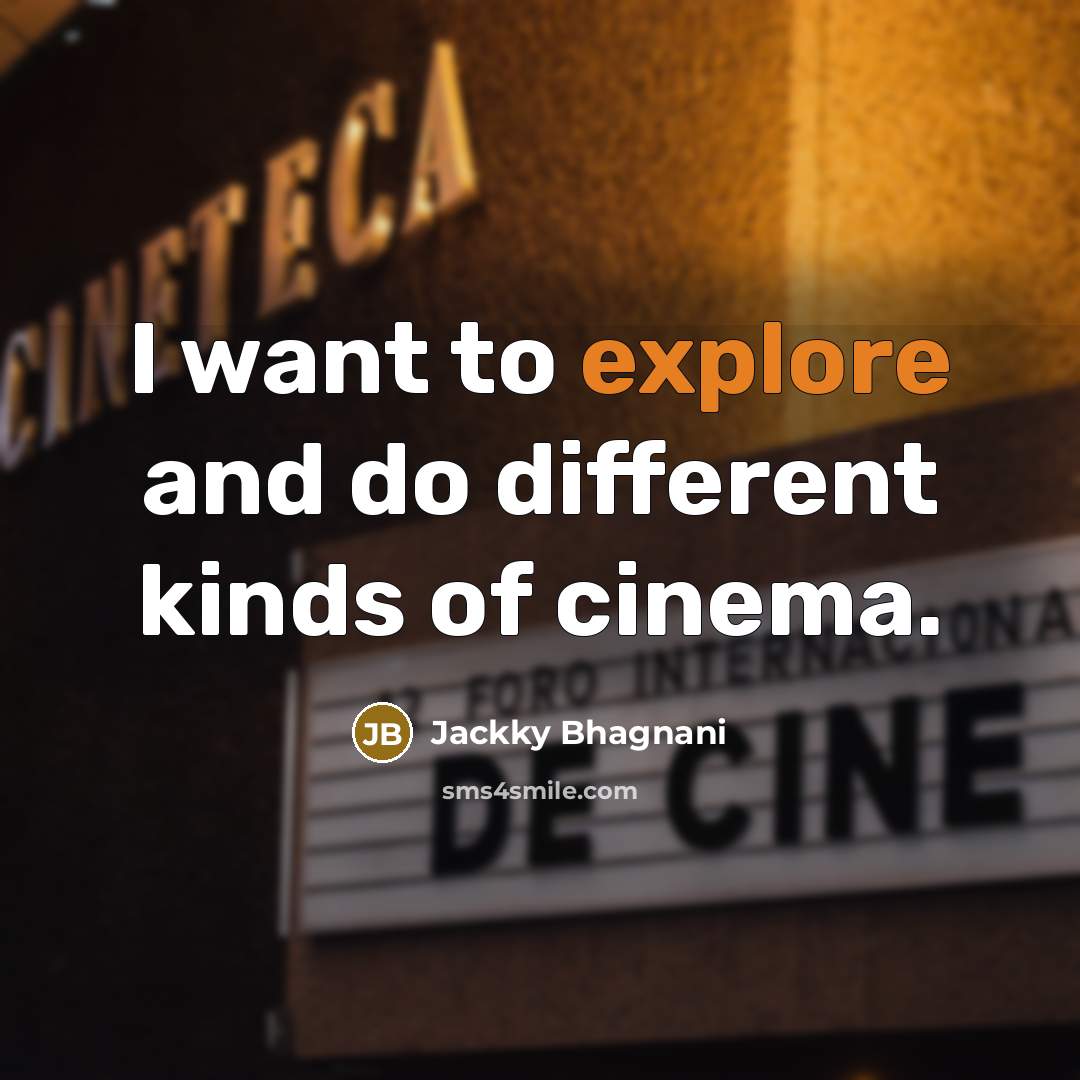 “I want to explore and do different kinds of cinema.…” quote by Jackky Bhagnani