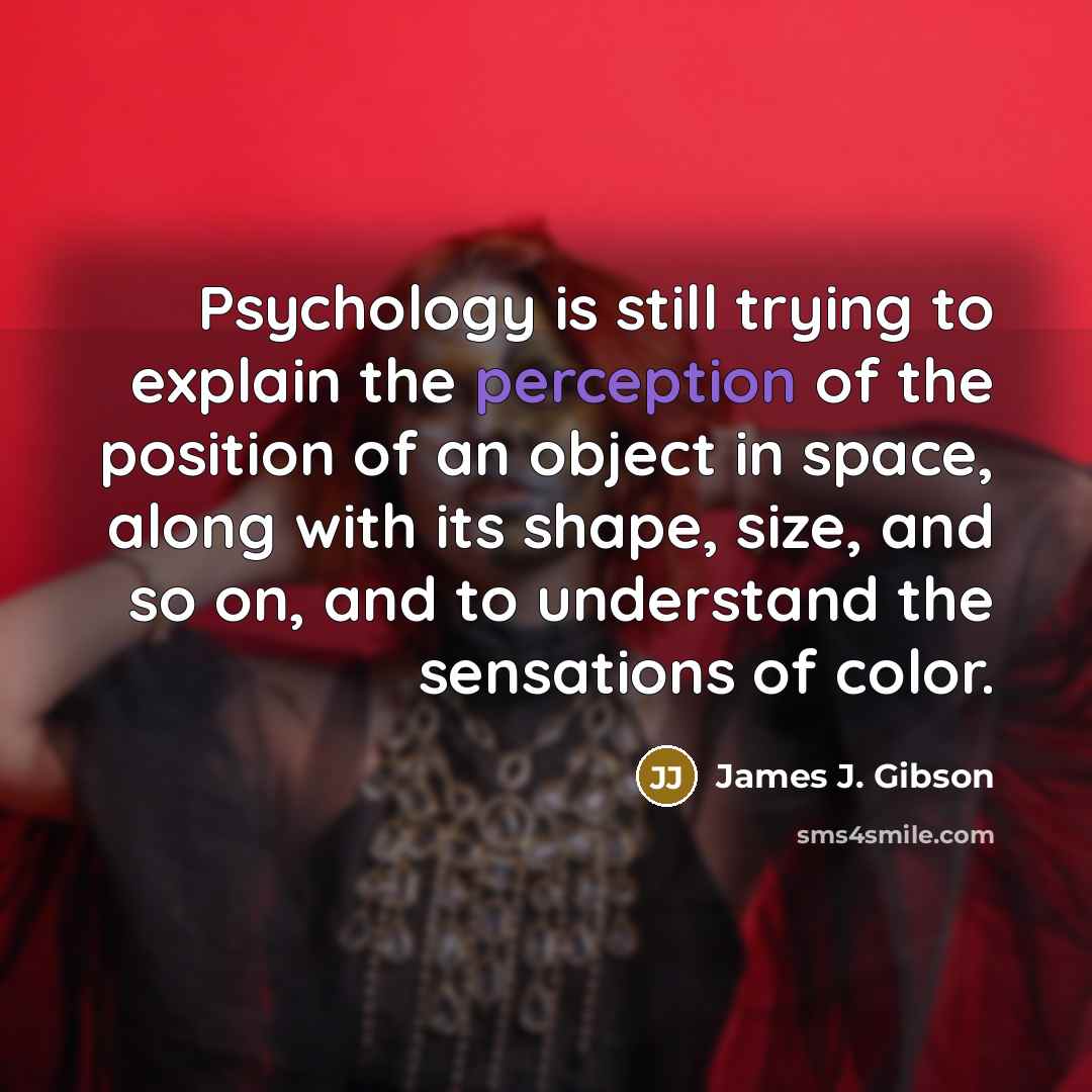 “Psychology is still trying to explain the perception of the…” quote by James J. Gibson