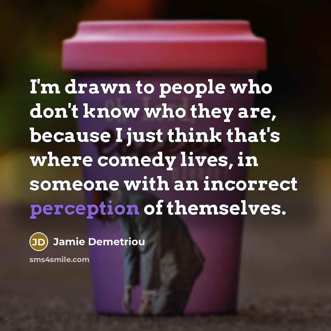 “I'm drawn to people who don't know who they are,…” quote by Jamie Demetriou