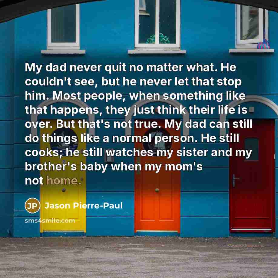 “My dad never quit no matter what. He couldn't see,…” quote by Jason Pierre-Paul