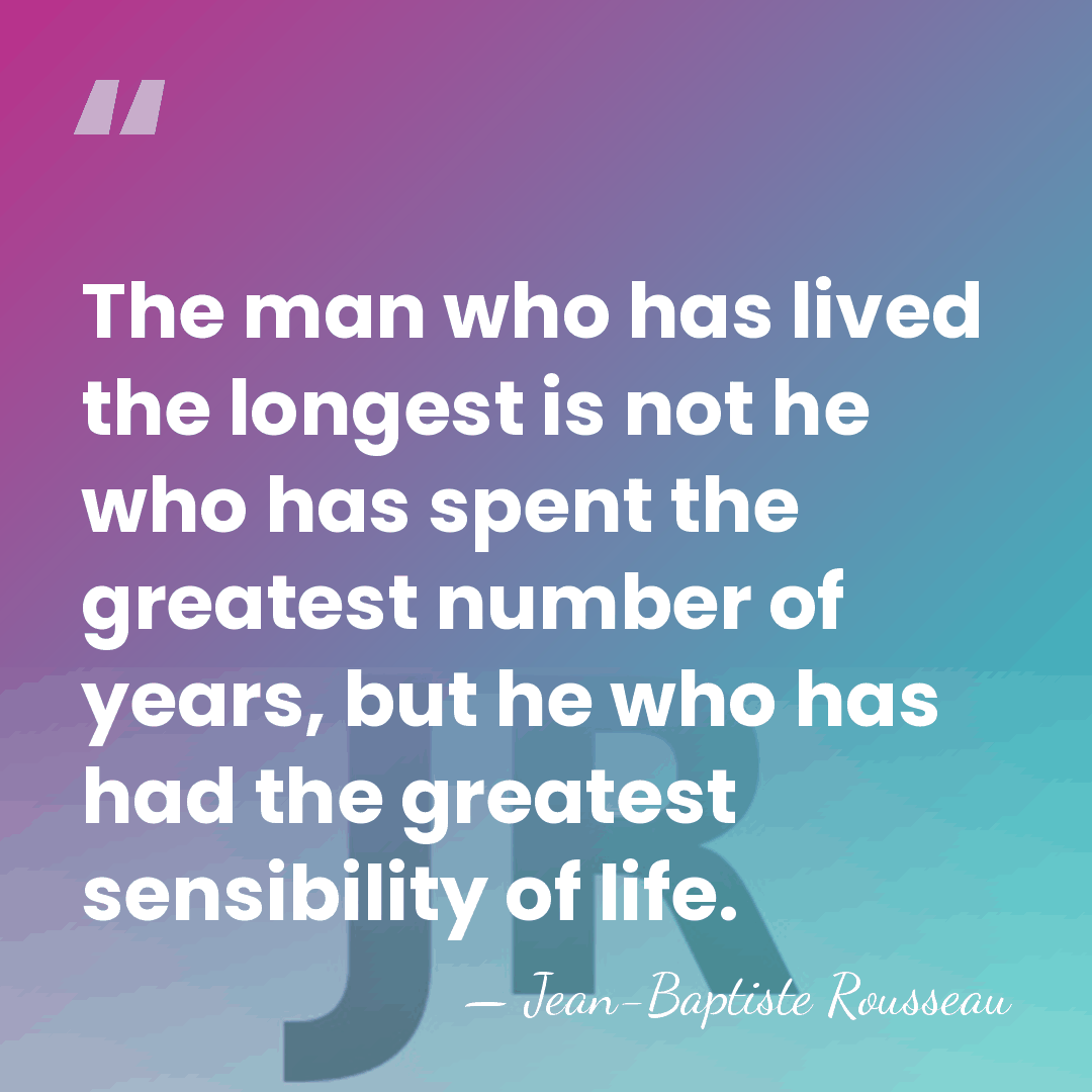 The man who has lived the longest is not he who has&hellip; - Jean-Baptiste Rousseau