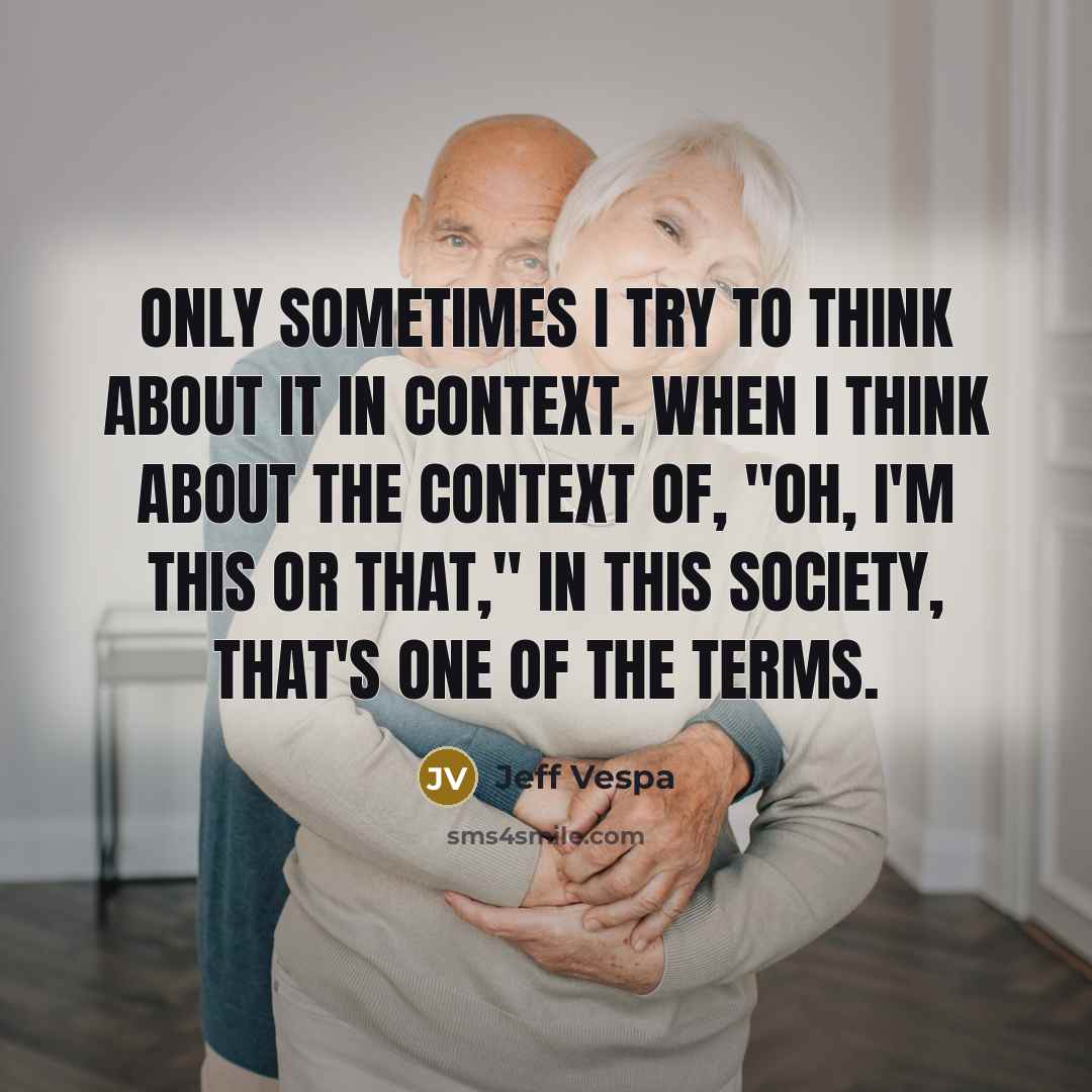 “Only sometimes I try to think about it in context.…” quote by Jeff Vespa