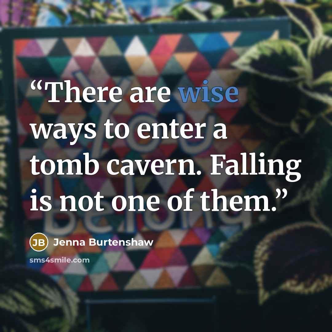 “There are wise ways to enter a tomb cavern. Falling is not one of them.” quote by Jenna Burtenshaw