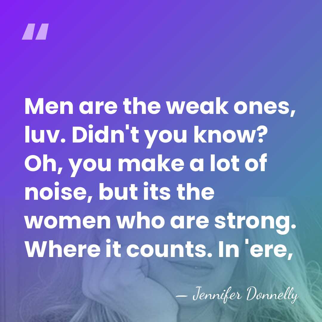 Men are the weak ones, luv. Didn't you know? Oh, you make&hellip; - Jennifer Donnelly