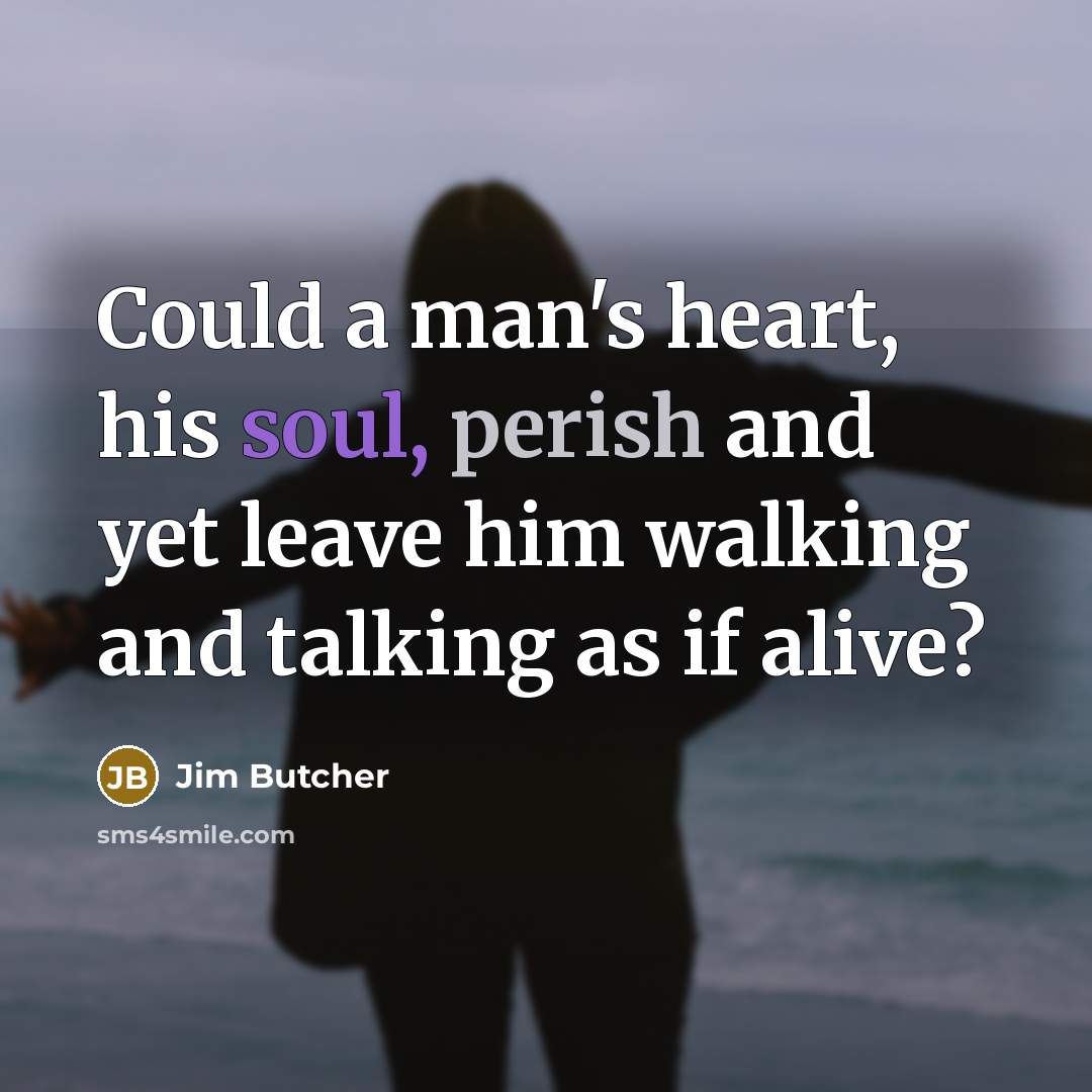 “Could a man's heart, his soul, perish and yet leave…” quote by Jim Butcher