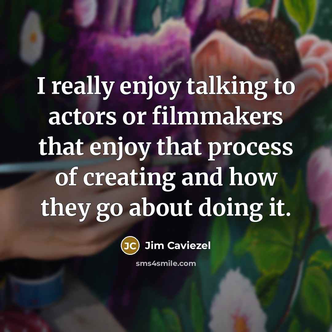 “I really enjoy talking to actors or filmmakers that enjoy…” quote by Jim Caviezel