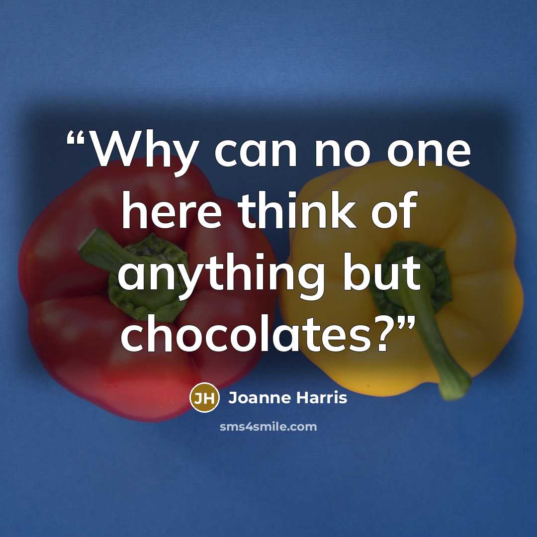 “Why can no one here think of anything but chocolates?” quote by Joanne Harris