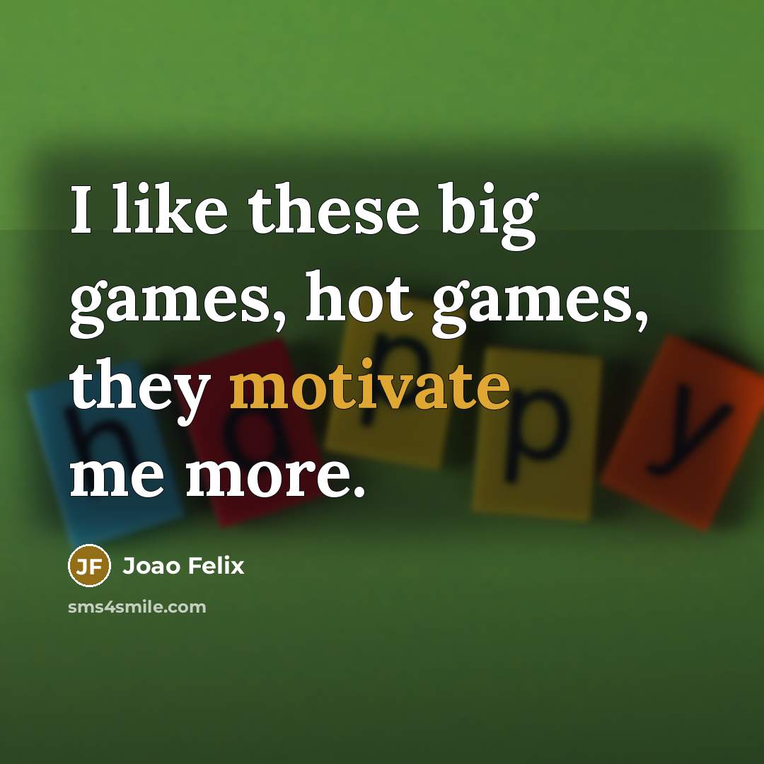 “I like these big games, hot games, they motivate me…” quote by Joao Felix