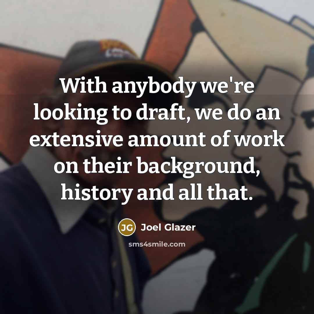 “With anybody we're looking to draft, we do an extensive…” quote by Joel Glazer