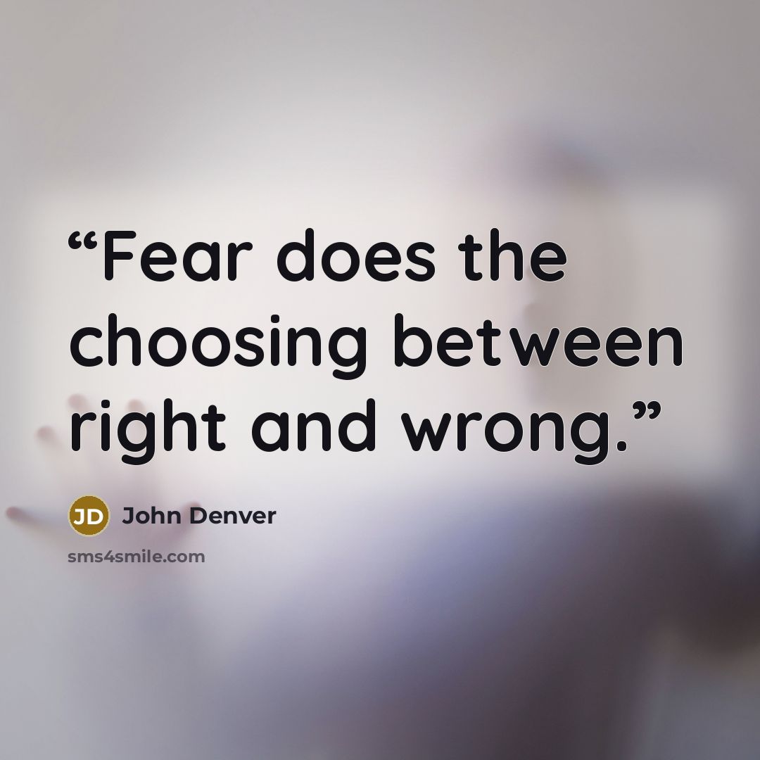 “Fear does the choosing between right and wrong.” quote by John Denver