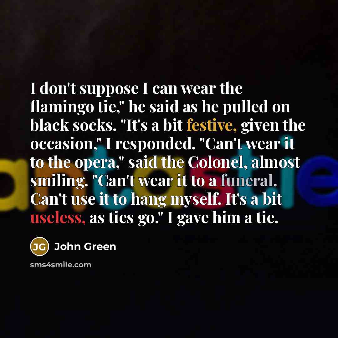 “I don't suppose I can wear the flamingo tie," he…” quote by John Green