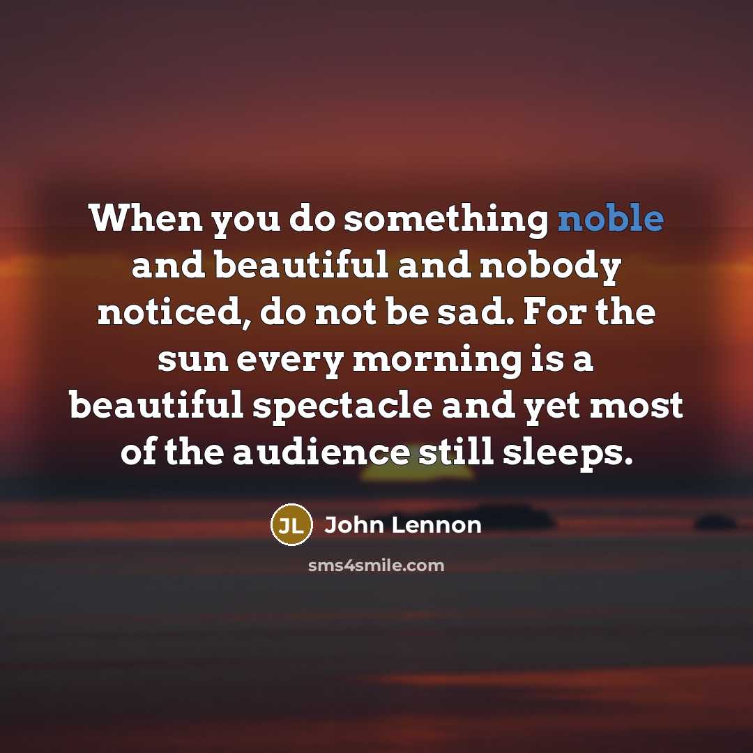 “When you do something noble and beautiful and nobody noticed,…” quote by John Lennon