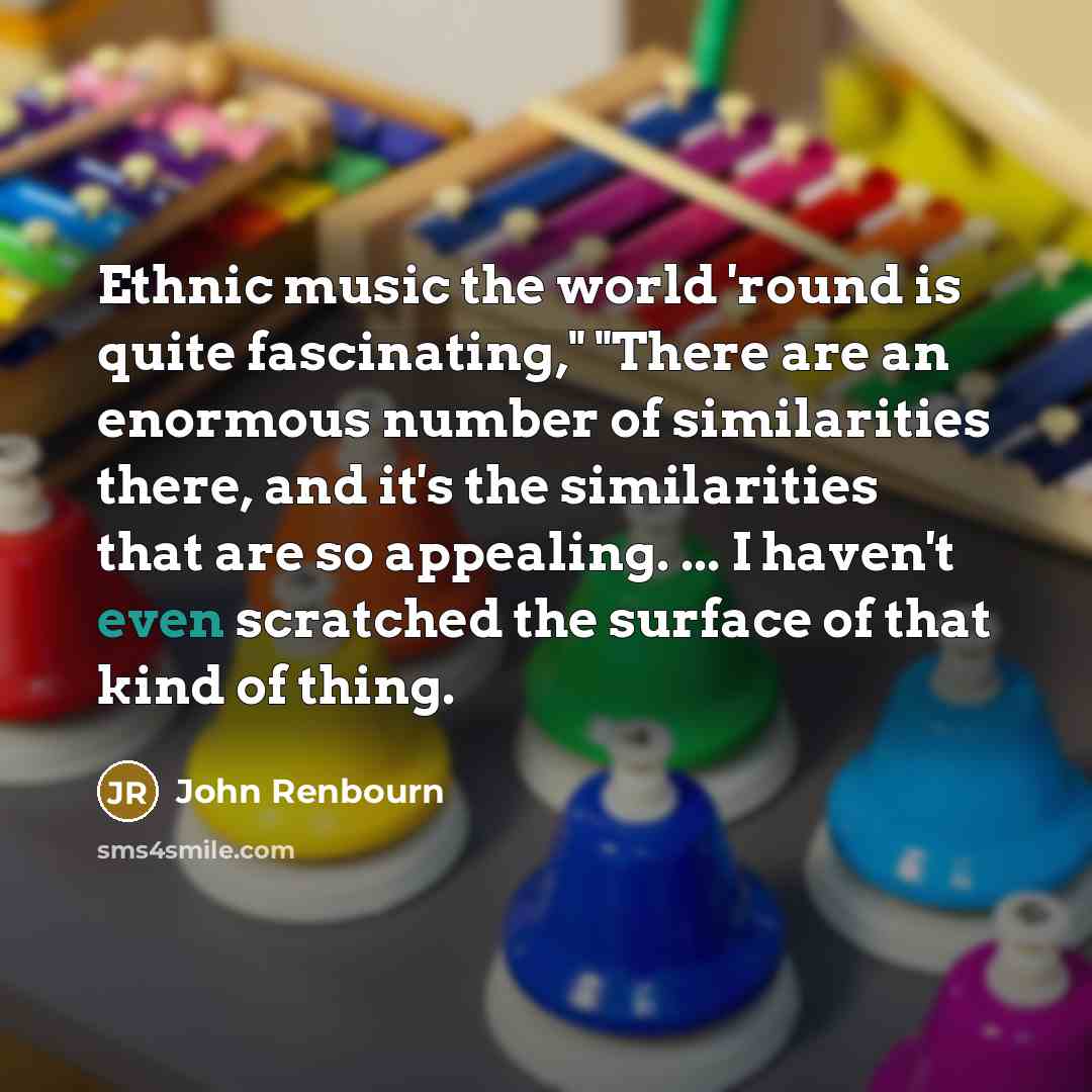 “Ethnic music the world 'round is quite fascinating," "There are…” quote by John Renbourn