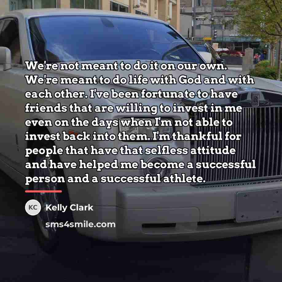 “We're not meant to do it on our own. We're…” quote by Kelly Clark