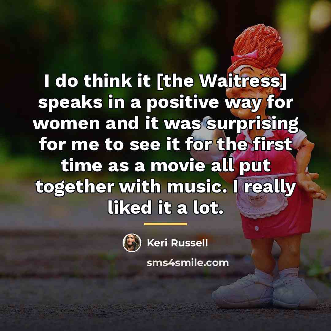“I do think it [the Waitress] speaks in a positive…” quote by Keri Russell