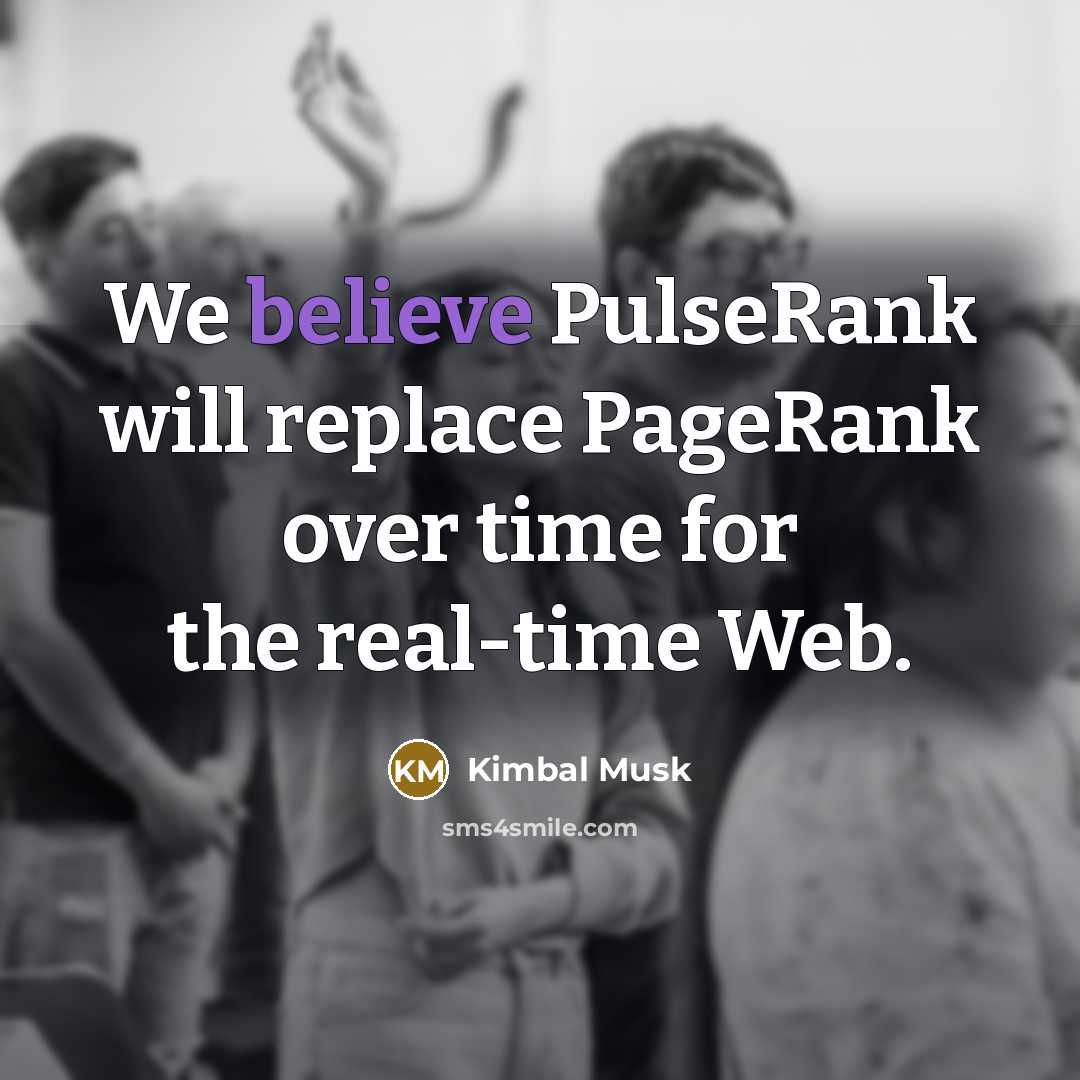 “We believe PulseRank will replace PageRank over time for the…” quote by Kimbal Musk