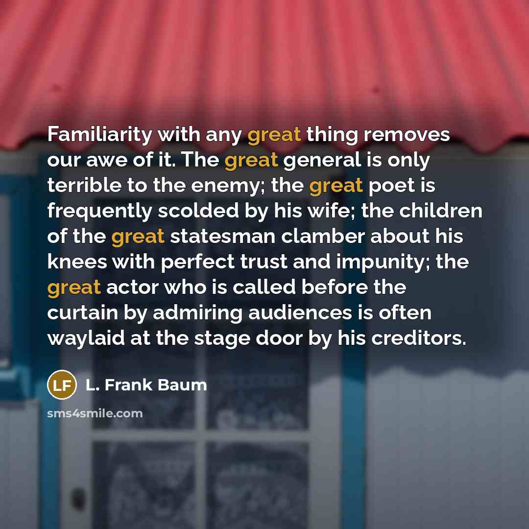 “Familiarity with any great thing removes our awe of it.…” quote by L. Frank Baum