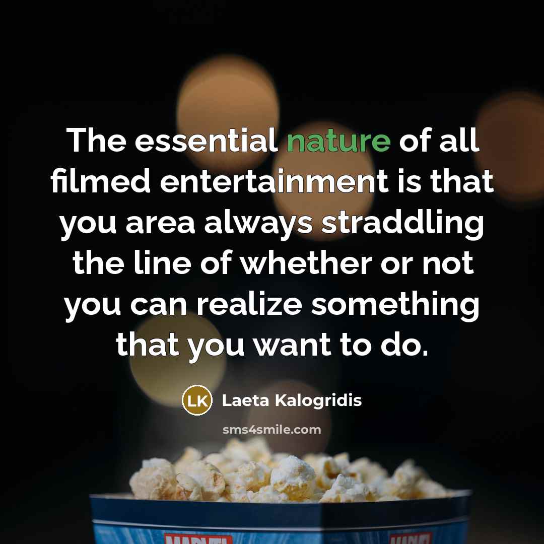 “The essential nature of all filmed entertainment is that you…” quote by Laeta Kalogridis
