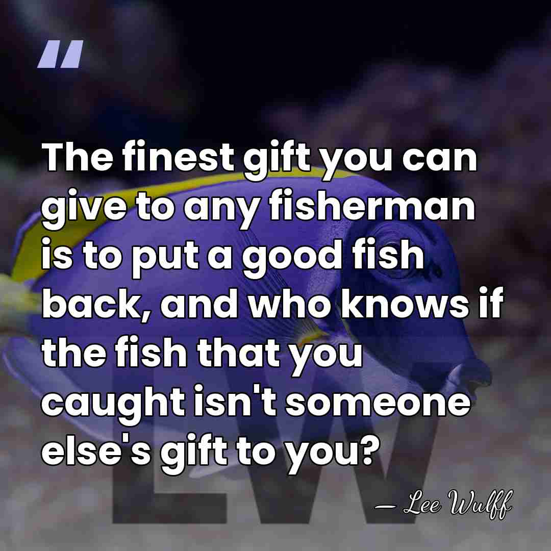 The finest gift you can give to any fisherman is to put&hellip; - Lee Wulff