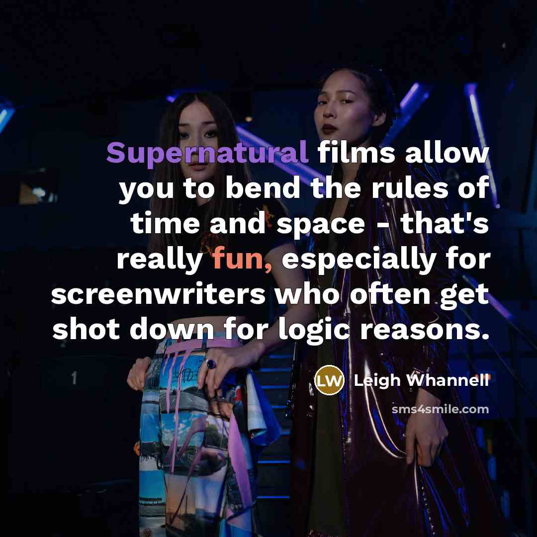 “Supernatural films allow you to bend the rules of time…” quote by Leigh Whannell