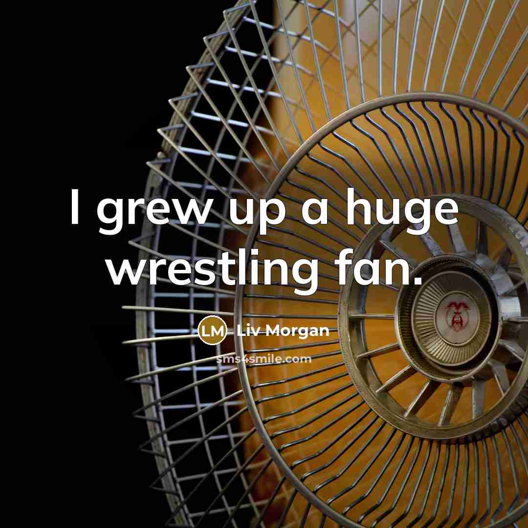 “I grew up a huge wrestling fan.…” quote by Liv Morgan