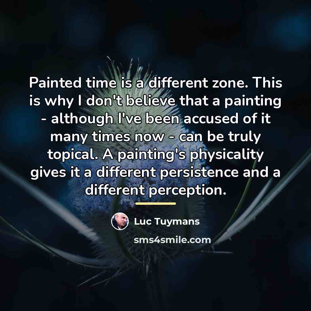 “Painted time is a different zone. This is why I…” quote by Luc Tuymans