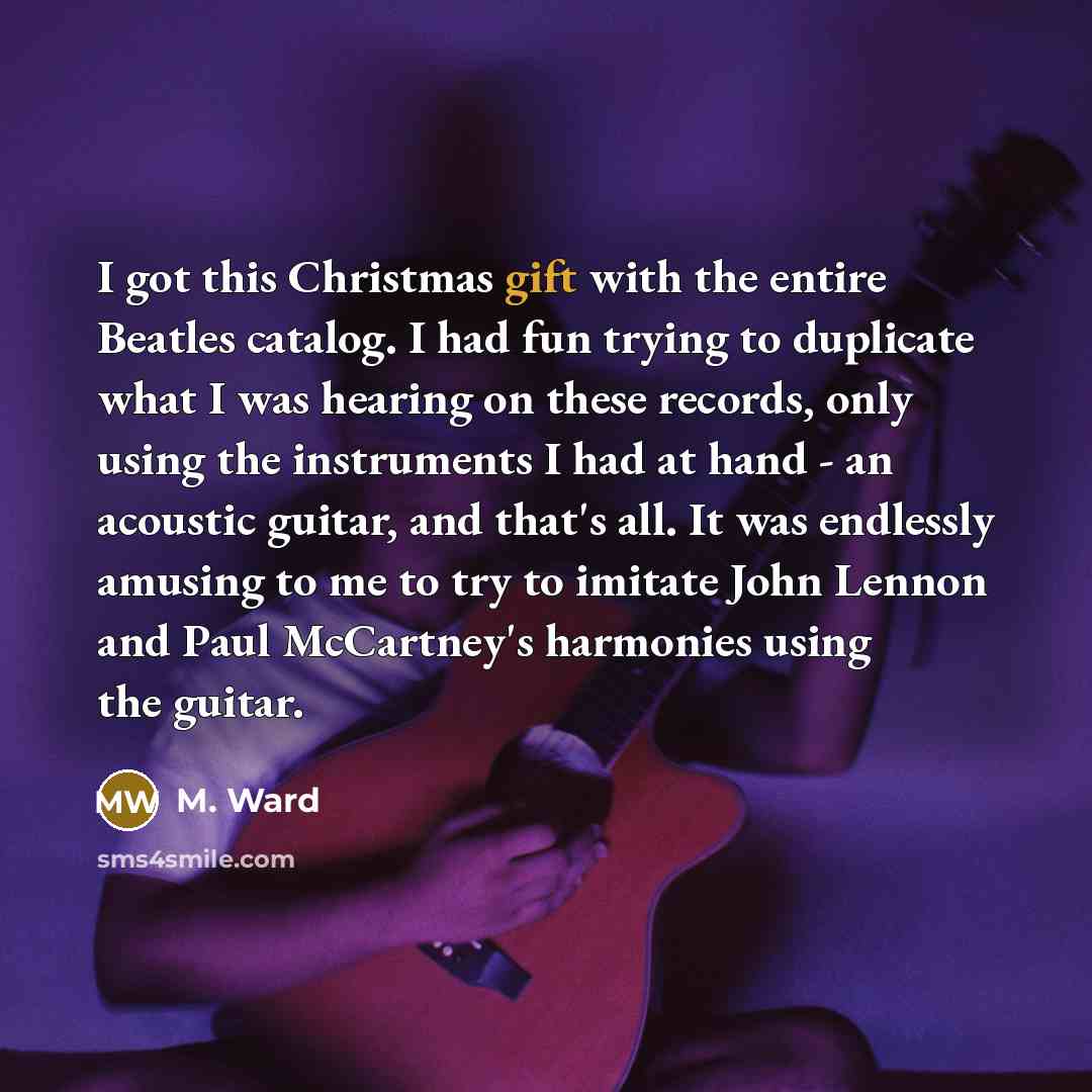 “I got this Christmas gift with the entire Beatles catalog.…” quote by M. Ward