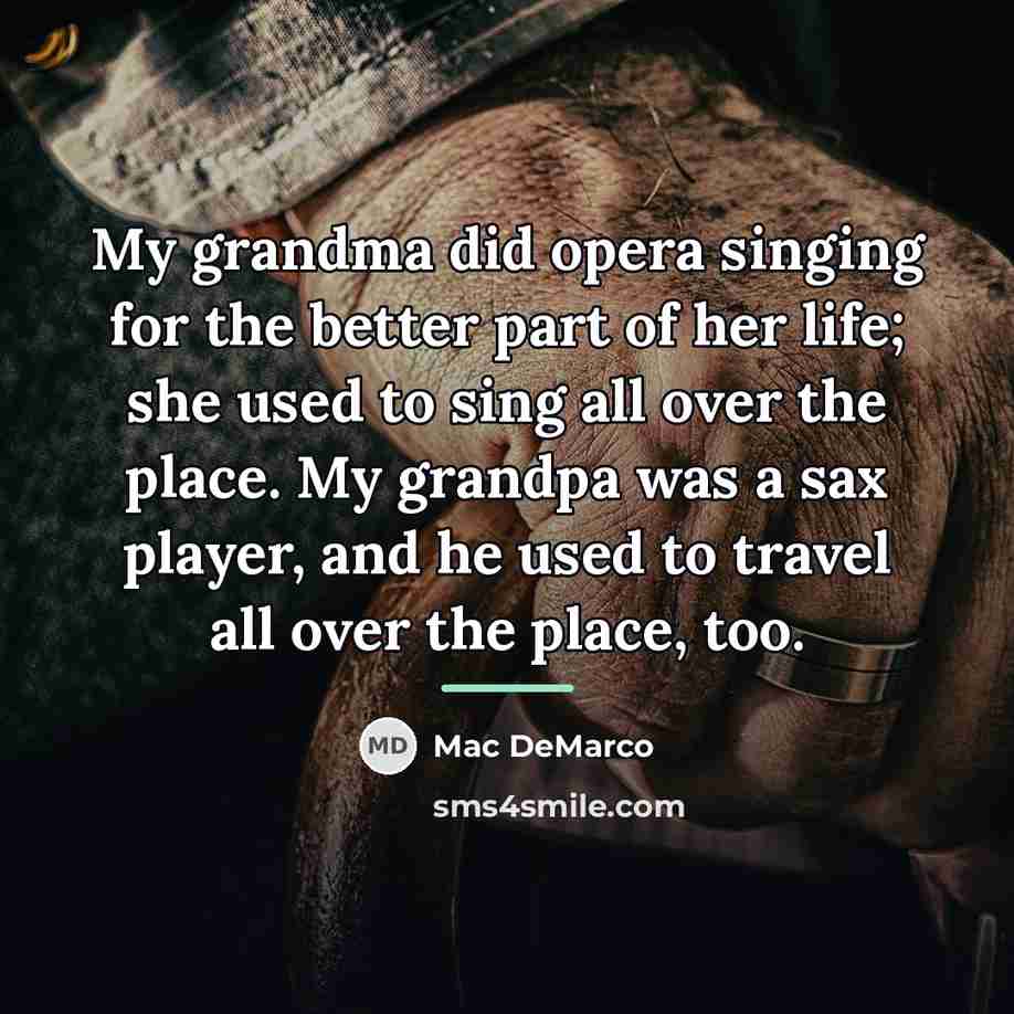 “My grandma did opera singing for the better part of…” quote by Mac DeMarco