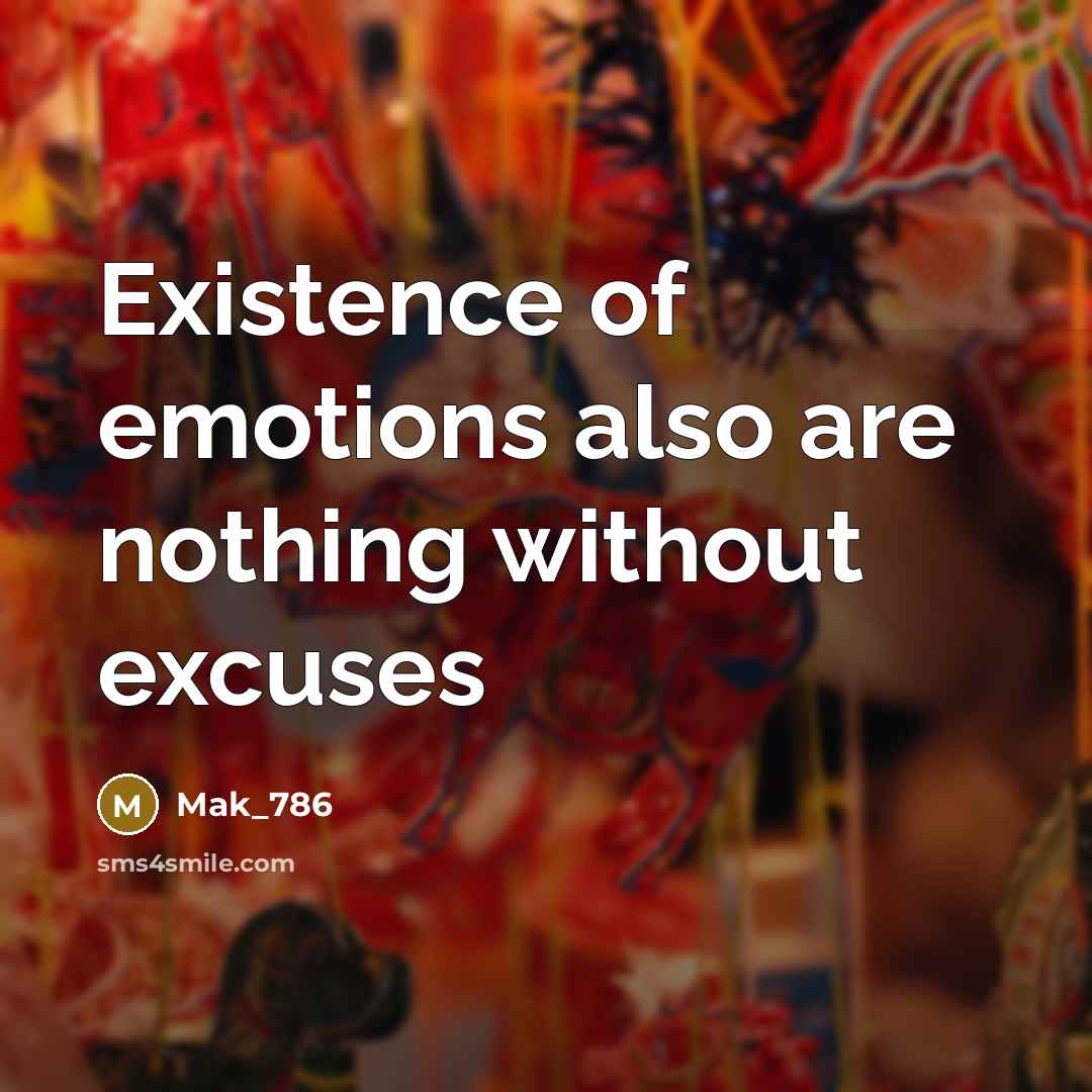 “Existence of emotions also are nothing without excuses…” quote by Mak_786