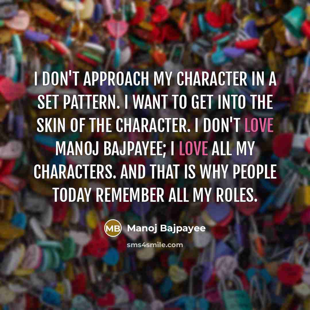 “I don't approach my character in a set pattern. I…” quote by Manoj Bajpayee