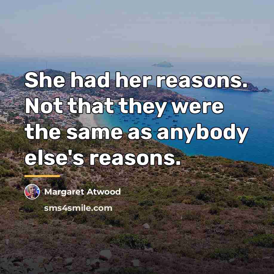 “She had her reasons. Not that they were the same…” quote by Margaret Atwood