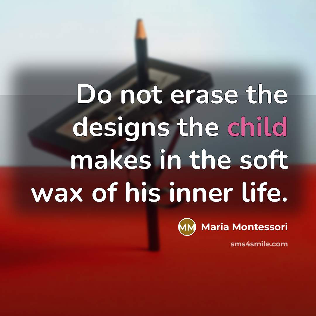 “Do not erase the designs the child makes in the…” quote by Maria Montessori