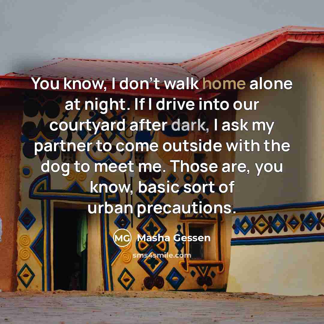 “You know, I don't walk home alone at night. If…” quote by Masha Gessen