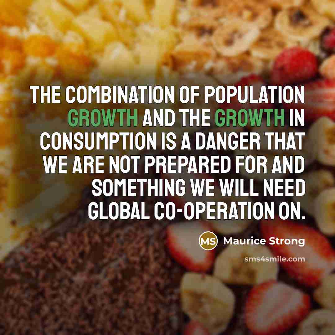 “The combination of population growth and the growth in consumption…” quote by Maurice Strong
