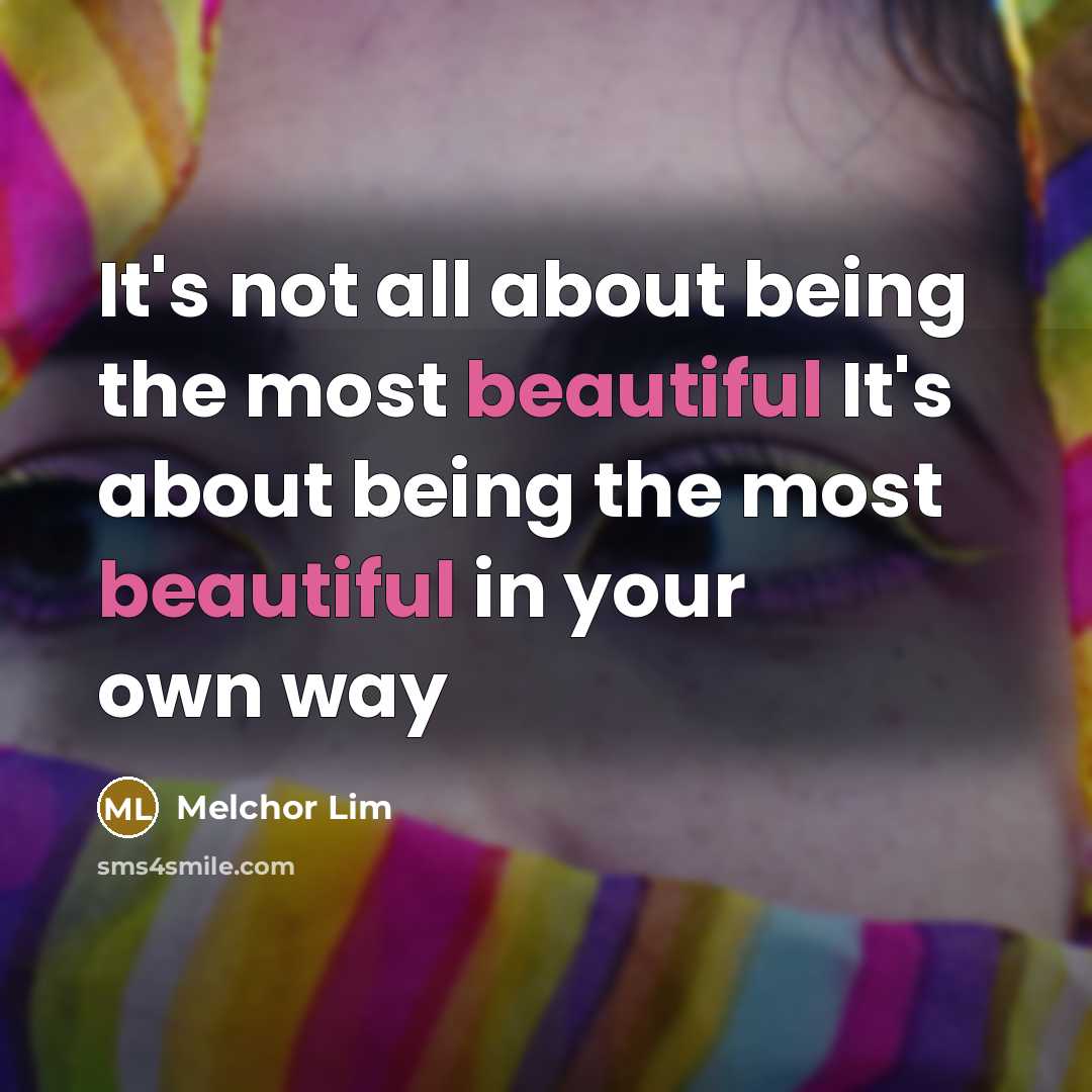 “It's not all about being the most beautiful It's about being the most beautiful in your own way” quote by Melchor Lim