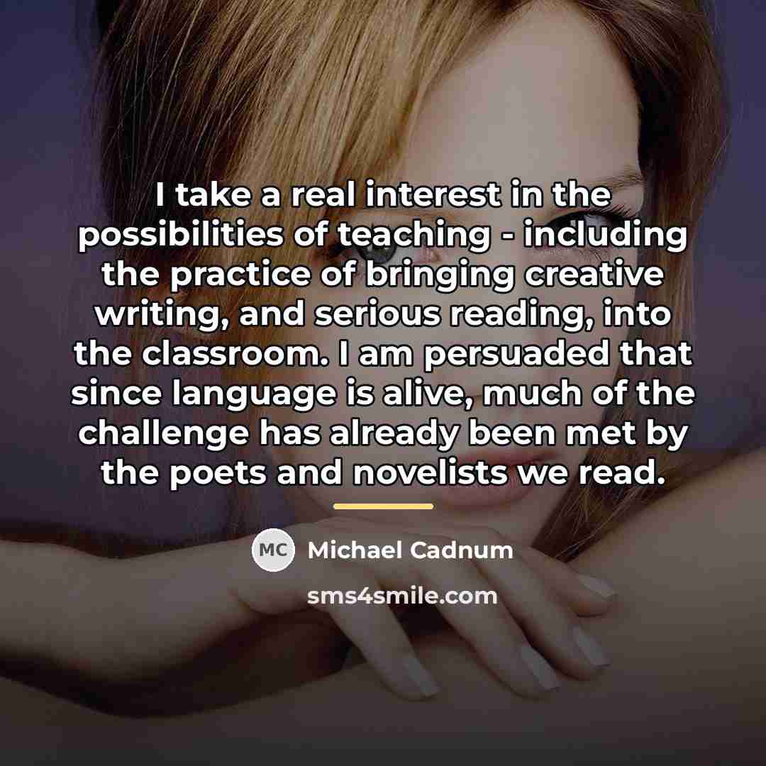 “I take a real interest in the possibilities of teaching…” quote by Michael Cadnum