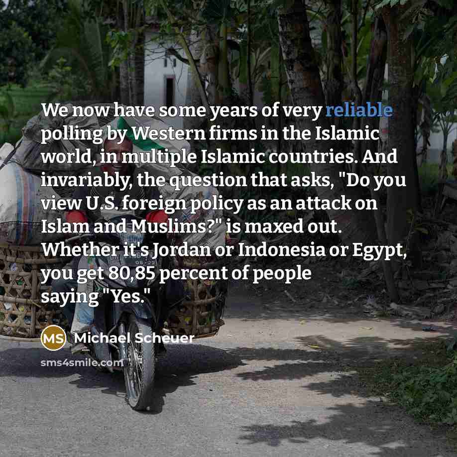 “We now have some years of very reliable polling by…” quote by Michael Scheuer