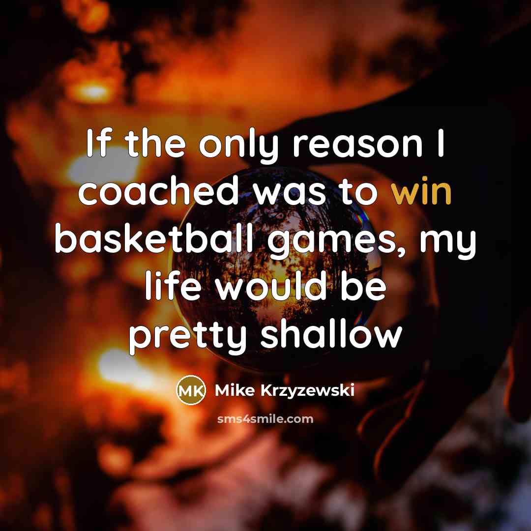 “If the only reason I coached was to win basketball…” quote by Mike Krzyzewski