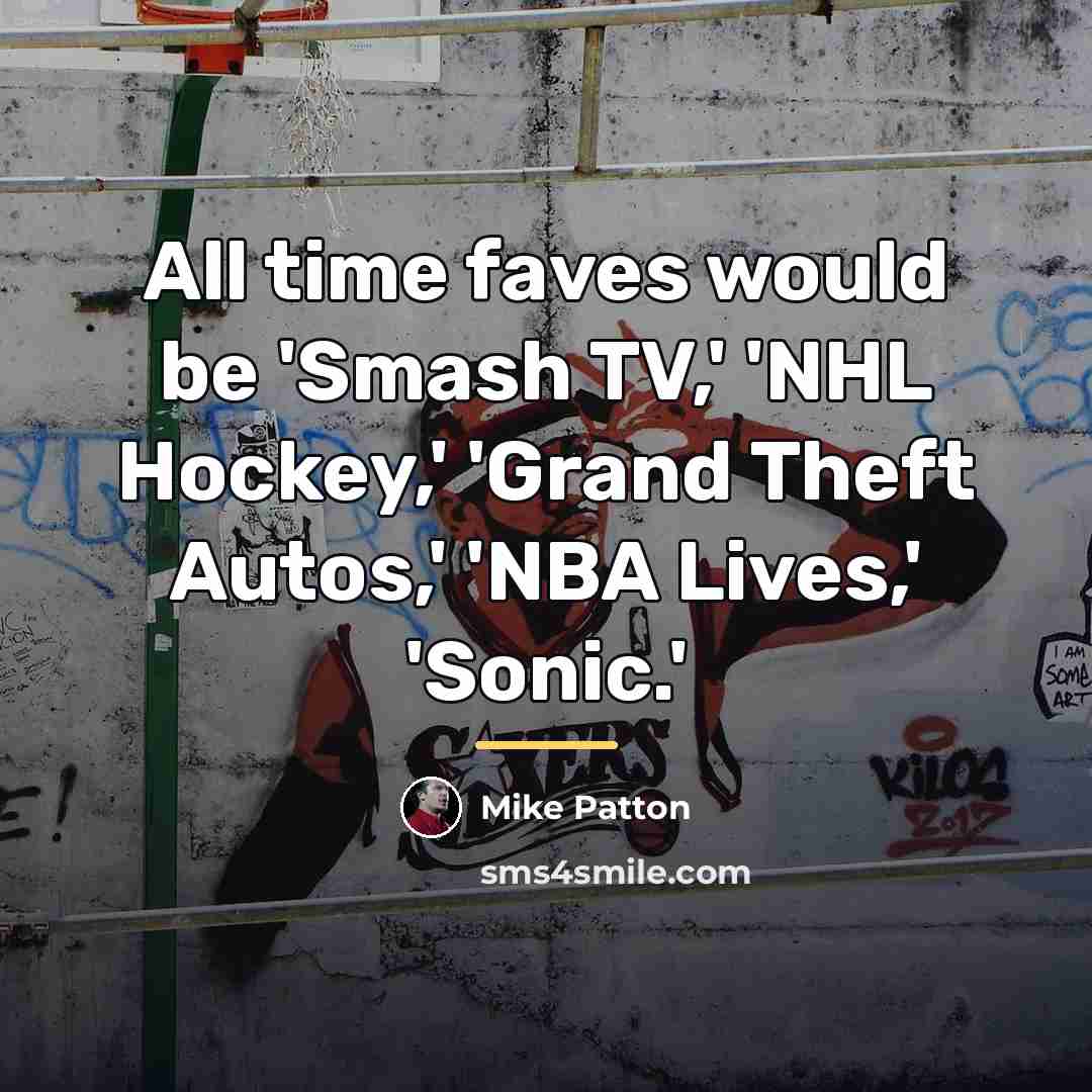 “All time faves would be 'Smash TV,' 'NHL Hockey,' 'Grand…” quote by Mike Patton