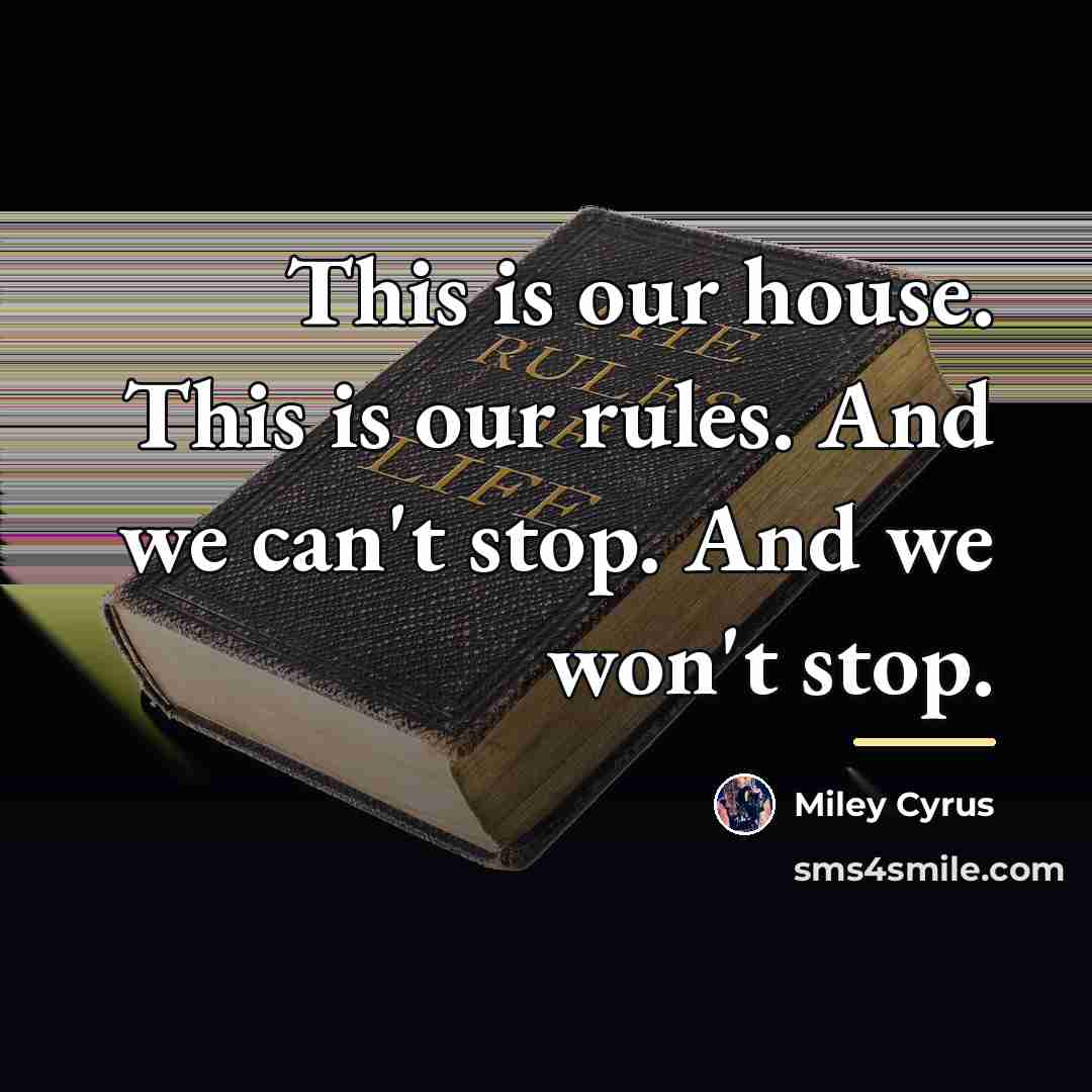 “This is our house. This is our rules. And we…” quote by Miley Cyrus